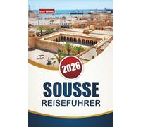 SOUSSE REISEFÜHRER 2026: Entdecken Sie Tunesiens Küstenstadt mit Stränden, historischen Stätten, lokaler Küche und kulturellen Sehenswürdigkeiten
