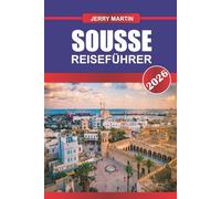 SOUSSE REISEFÜHRER 2026: Entdecken Sie versteckte Schätze, historische Sehenswürdigkeiten, Reisetipps und unvergessliche Urlaubserlebnisse