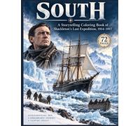 SOUTH: A Storytelling Coloring Book of Shackleton’s Last Expedition, 1914-1917: 72 Historical Scenes from the Endurance, the James Caird, South Georgia, and the Ross Sea Party