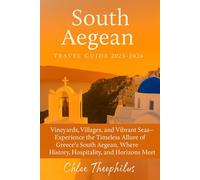 South Aegean Travel Guide 2025-2026: Vineyards, Villages, and Vibrant Seas - Experience the Timeless Allure of Greece’s South Aegean, Where History, Hospitality, and Horizons Meet