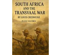 SOUTH AFRICA AND THE TRANSVAAL WAR: VOL. VI.-FROM THE OCCUPATION OF PRETORIA TO MR. KRUGER’S DEPARTURE FROM SOUTH AFRICA, WITH A SUMMARISED ACCOUNT OF THE GUERILLA WAR TO MARCH 1901