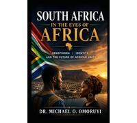 South Africa in the Eyes of Africa: Xenophobia, Identity, and the Future of African Unity