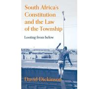 South Africa’s Constitution and the Law of the Township: Looting from Below: 2 (Law, Justice and Society in Africa)