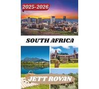 SOUTH AFRICA TRAVEL GUIDE 2025-2026: Exploring Coasts, Cities, and Quiet Roads in the Heart of the Rainbow Nation