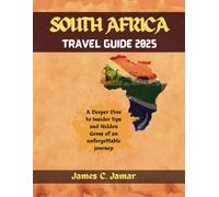 SOUTH AFRICA TRAVEL GUIDE 2025: A Deeper Dive to Insider tips and Hidden Gems of an unforgettable journey (A One Time Paradisiacal Guide)