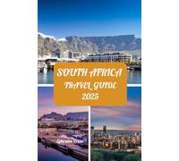 SOUTH AFRICA TRAVEL GUIDE 2025: Prime Seasons to Explore, Unmissable Attractions, Premier Stays, SIM Card Tips, and Legendary South African Destinations for 2025