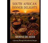 South African Dinner Delights: A Journey Through 100 Authentic Recipes