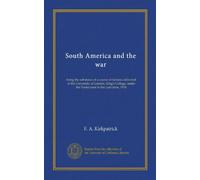 South America and the war: being the substance of a course of lectures delivered in the University of London, King's College, under the Tooke trust in the Lent term, 1918