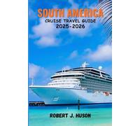 SOUTH AMERICA CRUISE TRAVEL GUIDE 2025-2026.: Journey Through Ancient Wonders, Vibrant Cultures, and Spectacular Coastlines