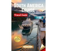 South America Cruise Travel Guide 2026: The Ultimate Companion to Coastal Voyages, Hidden Harbors, and Insider Secrets for an Unforgettable Cruise Experience
