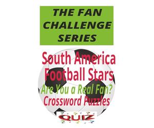 South America Soccer Stars Crossword: The Fan Challenge Series Vol. 2: Test Your Knowledge of South America’s Greatest Players and Football Legends