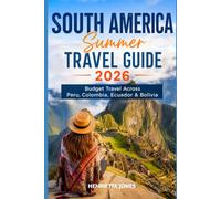 South America Summer Travel Guide 2026: Budget Travel Across Peru, Colombia, Ecuador & Bolivia (2026 Travel Books, Vacation and Tour Guides)