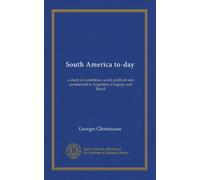 South America to-day: a study of conditions, social, political and commercial in Argentina, Uruguay and Brazil