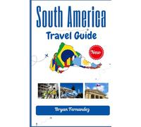 South America Travel guide: Your Ultimate Companion to Adventure, Culture, and Unforgettable Journeys