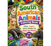South American Animals Coloring Book for Kids Ages 4-8: Color, Learn, Solve Riddles & Enjoy Fun Poems! Featuring 20 Amazing South American Animals ... Adventure: Coloring & Riddles for Kids)