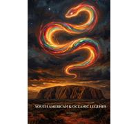 South American & Oceanic Legends: Myth and monsters from the Amazon to the outback (Folklore and legends: the land remembers it all)