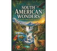 South American Wonders Puzzles for Enthusiasts: 60 Travel-Inspired Puzzles for Geography Enthusiasts, Retirees, and Digital Nomads (Wanderlust Explorer: The Ultimate World Travel Word Hunt)