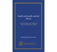South and south central Africa: a record of fifteen years' missionary labors among primitive peoples