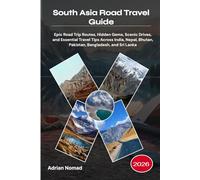 South Asia Road Travel Guide 2026: Epic Road Trip Routes, Hidden Gems, Scenic Drives, and Essential Travel Tips Across India, Nepal, Bhutan, Pakistan, Bangladesh, and Sri Lanka