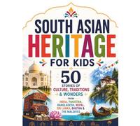 South Asian Heritage for Kids: 50 Stories of Culture, Traditions & Wonders from India, Pakistan, Bangladesh, Nepal, Sri Lanka, Bhutan & the Maldives