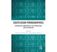South Asian Pornographies: Vernacular Formations of the Permissible and the Obscene