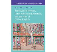 South Asian Writers, Latin American Literature, and the Rise of Global English (Cambridge Studies in World Literature)
