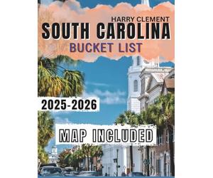 SOUTH CAROLINA BUCKET LIST 2025-2026: Explore 100 Unmissable Adventures across the Palmetto State with Hidden Gems, Local Favorites & Interactive Map.