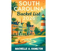 South Carolina Bucket List 2026: Explore Coastal Gems, Historic Towns, Outdoor Escapes, and Local Treasures with Expert Itineraries, Best Stays, Insider Travel Tips and Maps
