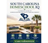 SOUTH CAROLINA HOMESCHOOL IQ: A complete guide to homeschooling for South Carolina Parents