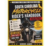 SOUTH CAROLINA MOTORCYCLE RIDER’S HANDBOOK 2026-2027: EVERY RIDE, EVERY TIME, EVERYONE HOME YOUR JOURNEY,YOUR FREEDOM, YOUR RESPONSIBILITY