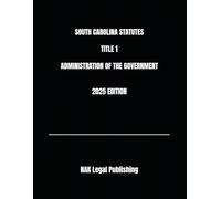 SOUTH CAROLINA STATUTES TITLE 1 ADMINISTRATION OF THE GOVERNMENT 2025 EDITION