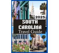 SOUTH CAROLINA TRAVEL GUIDE 2025 (SOUTH CAROLINA TRAVEL GUIDE BOOKS 2025-2026)