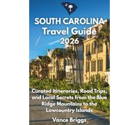 South Carolina Travel Guide 2026: Curated Itineraries, Road Trips, and Local Secrets from the Blue Ridge Mountains to the Lowcountry Islands