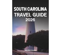 SOUTH CAROLINA TRAVEL GUIDE 2026: Experience Historic Charms, Coastal Scenery, Local Cuisine, Hidden Trails, and Family Adventures.