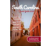 SOUTH CAROLINA TRAVEL GUIDE 2026: Explore Charleston, Myrtle Beach, Hilton Head, Greenville, Congaree National Park & 100+ Must-See Destinations with Itineraries, Maps, Tips & Visual Inspiration