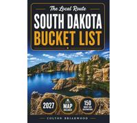South Dakota Bucket List: 150 Great Plains Adventures Await: Mount Rushmore Views, Badlands Wonders, Scenic Byways, Black Hills Escapes & Historic Frontier Towns - With Hidden Stops & Memorable...