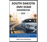 South Dakota DMV Exam Handbook 2025: The Comprehensive And Most Complete DMV Exam Manual With 400+ Real-World Practice Questions And Answers To ... Confidence At First Trial (DMV Prep Handbook)