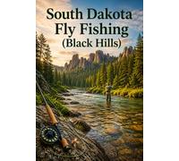 South Dakota Fly Fishing: A Complete Guide to the Trout Streams of the Black Hills