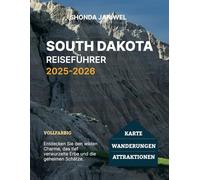 SOUTH DAKOTA REISEFÜHRER 2025-2026: Entdecken Sie Nationalparks, einheimische Kultur, malerische Nebenstraßen und verborgene Schätze im Mount-Rushmore-State.
