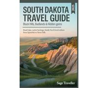 South Dakota Travel Guide: Black Hills, Badlands & Hidden Gems:: Road Trips, Native Heritage, Family Fun & Local Culture from Spearfish to Sioux Falls (Full-Color)
