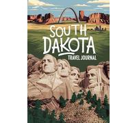 South Dakota Travel Journal: 100 Prompts to Write, Sketch, Place Photos & Collect Mount Rushmore State Memories