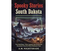 South Dakota: True Hauntings, Urban Legends, and Paranormal Encounters from the Mount Rushmore State (Spooky Stories: America's Haunted States)