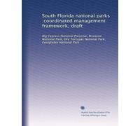 South Florida national parks, coordinated management framework, draft: Big Cypress National Preserve, Biscayne National Park, Dry Tortugas National Park, Everglades National Park