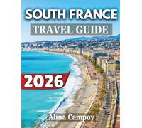 SOUTH FRANCE TRAVEL GUIDE 2026: A Complete Travel Companion with Maps, Must-See Spots, and Local Experiences Across Southern France