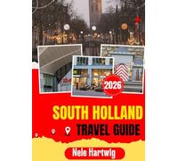 SOUTH HOLLAND TRAVEL GUIDE 2026: Your Essential Guide to Rotterdam, The Hague, Delft, Leiden, Gouda, Kinderdijk, North Sea Beaches, and Charming Dutch Towns