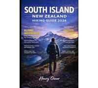 South Island New Zealand Hiking Guide 2026: A Trail Companion with Scenic Routes Local Insights Seasonal Tips and Must See Alpine Adventures for an Unforgettable Hiking Experiences