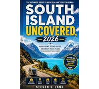 SOUTH ISLAND UNCOVERED, 2026: Hidden Gems, Scenic Routes, and Smart Travel Plans for an Unforgettable Journey