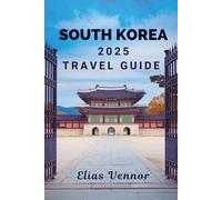 SOUTH KOREA 2025 TRAVEL GUIDE: Unravel the Mystique of the Hermit Kingdom