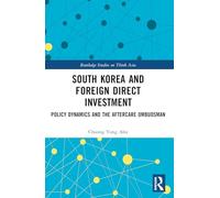 South Korea and Foreign Direct Investment: Policy Dynamics and the Aftercare Ombudsman (Routledge Studies on Think Asia)