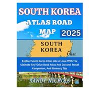 South Korea Atlas Road Map 2025: Explore South Korea Cities Like A Local With The Ultimate Self-Drive Road Atlas And Cultural Travel Companion, And Itinerary Tips